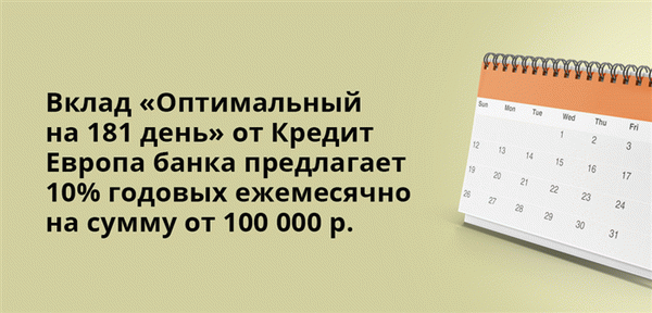 Оптимальный вклад на 181 день от Кредит Европа Банка, предлагающий годовую процентную ставку 10% в месяц на суммы от 100 000 рублей.